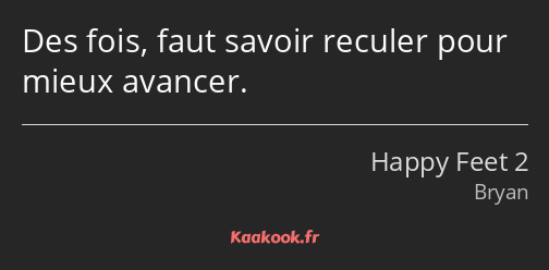 Des fois, faut savoir reculer pour mieux avancer.