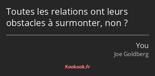 Toutes les relations ont leurs obstacles à surmonter, non ?