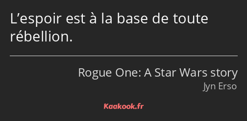 L’espoir est à la base de toute rébellion.