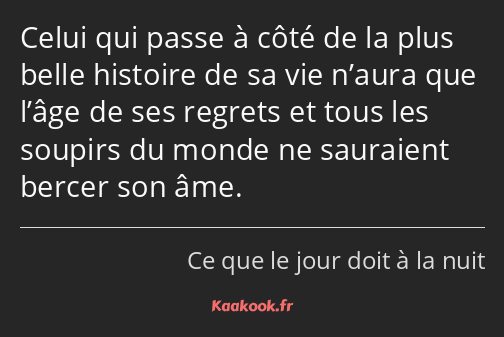 Celui qui passe à côté de la plus belle histoire de sa vie n’aura que l’âge de ses regrets et tous…