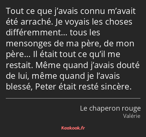 Tout ce que j’avais connu m’avait été arraché. Je voyais les choses différemment… tous les…