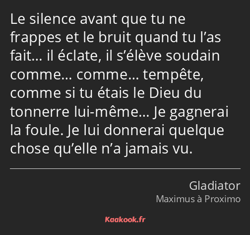 Le silence avant que tu ne frappes et le bruit quand tu l’as fait… il éclate, il s’élève soudain…