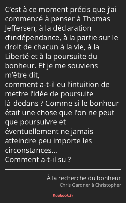 C’est à ce moment précis que j’ai commencé à penser à Thomas Jeffersen, à la déclaration…