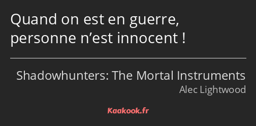 Quand on est en guerre, personne n’est innocent !