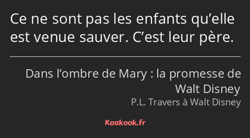 Ce ne sont pas les enfants qu’elle est venue sauver. C’est leur père.