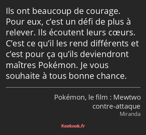 Ils ont beaucoup de courage. Pour eux, c’est un défi de plus à relever. Ils écoutent leurs cœurs…