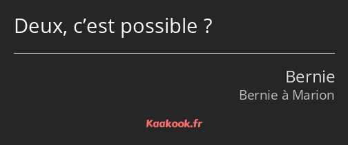 Deux, c’est possible ?