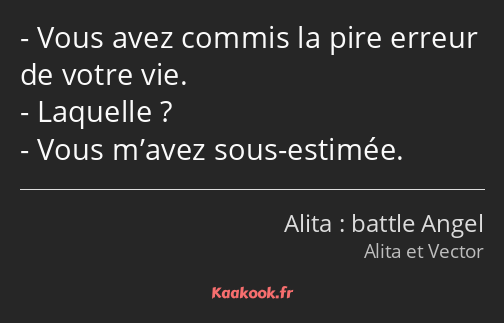 Vous avez commis la pire erreur de votre vie. Laquelle ? Vous m’avez sous-estimée.