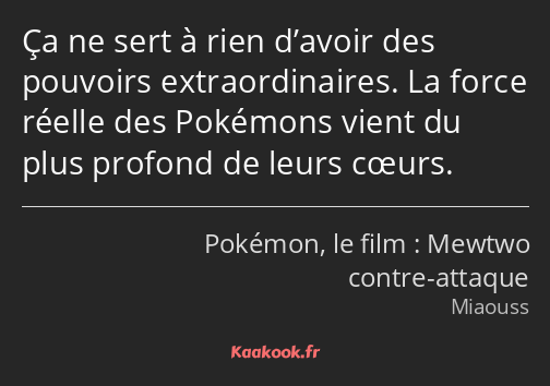 Ça ne sert à rien d’avoir des pouvoirs extraordinaires. La force réelle des Pokémons vient du plus…