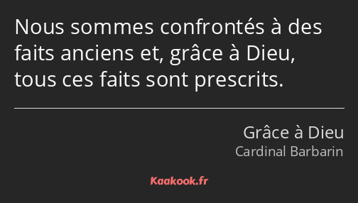 Nous sommes confrontés à des faits anciens et, grâce à Dieu, tous ces faits sont prescrits.