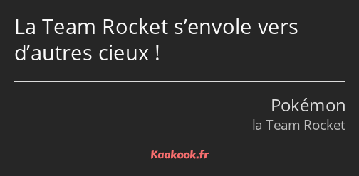 La Team Rocket s’envole vers d’autres cieux !