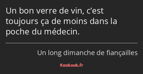 Un bon verre de vin, c’est toujours ça de moins dans la poche du médecin.