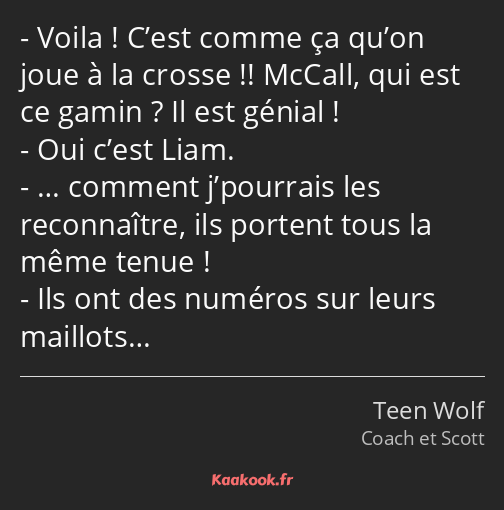 Voila ! C’est comme ça qu’on joue à la crosse !! McCall, qui est ce gamin ? Il est génial ! Oui…