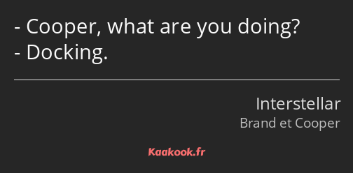 Cooper, what are you doing? Docking.