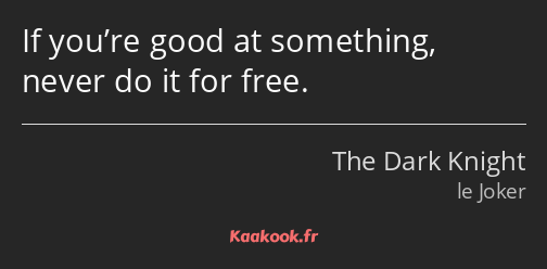 If you’re good at something, never do it for free.