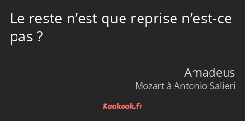 Le reste n’est que reprise n’est-ce pas ?