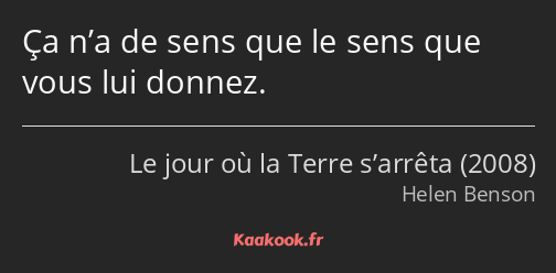 Ça n’a de sens que le sens que vous lui donnez.