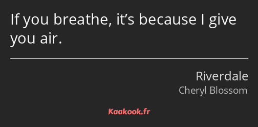 If you breathe, it’s because I give you air.