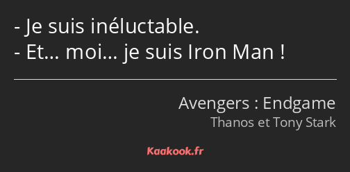 Je suis inéluctable. Et… moi… je suis Iron Man !