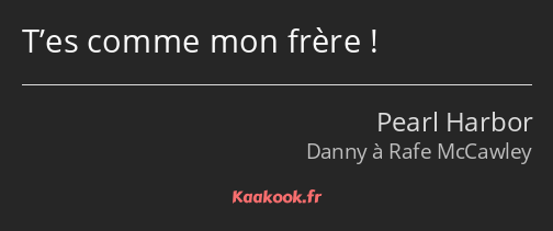 T’es comme mon frère !