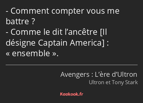 Comment compter vous me battre ? Comme le dit l’ancêtre  : ensemble.