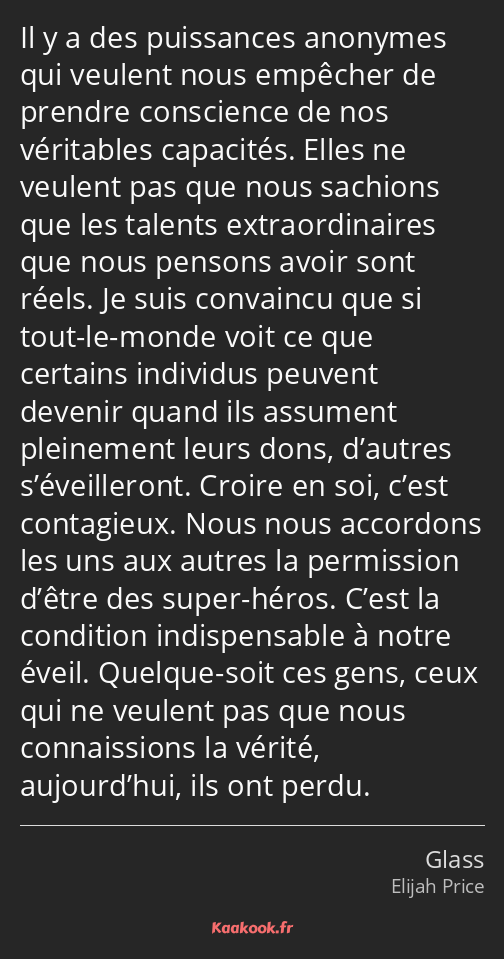 Il y a des puissances anonymes qui veulent nous empêcher de prendre conscience de nos véritables…