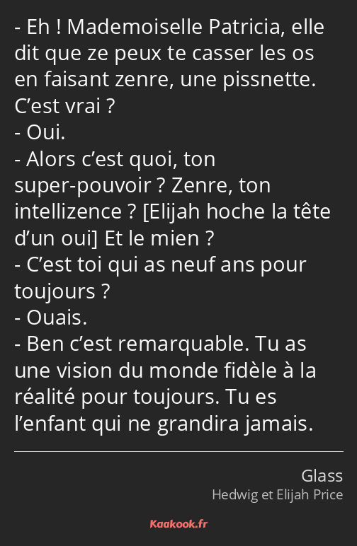 Eh ! Mademoiselle Patricia, elle dit que ze peux te casser les os en faisant zenre, une pissnette…