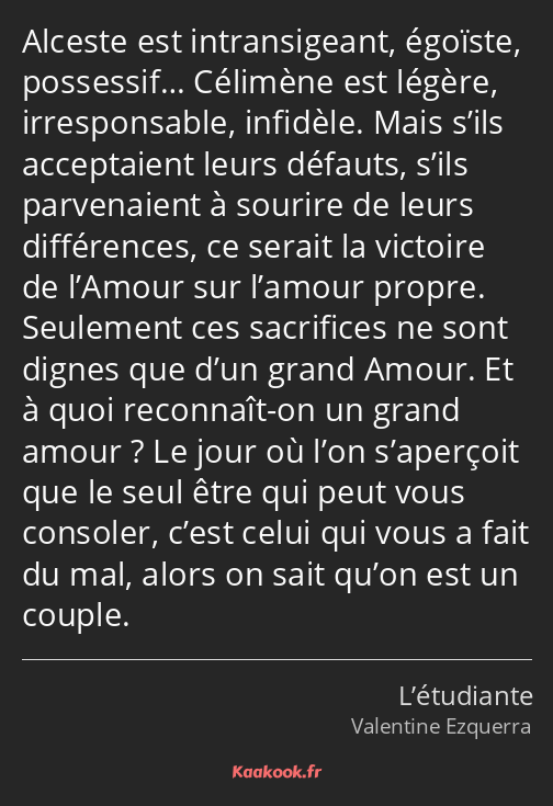 Alceste est intransigeant, égoïste, possessif… Célimène est légère, irresponsable, infidèle. Mais…