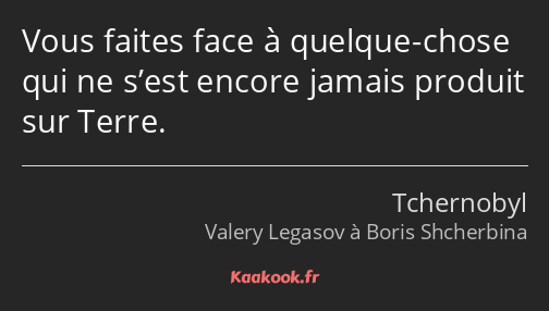 Vous faites face à quelque-chose qui ne s’est encore jamais produit sur Terre.