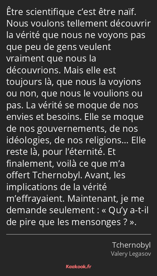 Être scientifique c’est être naïf. Nous voulons tellement découvrir la vérité que nous ne voyons…