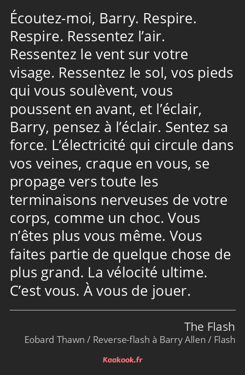 Écoutez-moi, Barry. Respire. Respire. Ressentez l’air. Ressentez le vent sur votre visage…