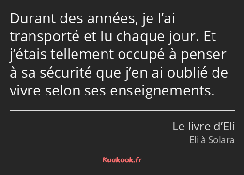 Durant des années, je l’ai transporté et lu chaque jour. Et j’étais tellement occupé à penser à sa…