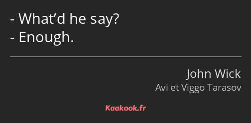What’d he say? Enough.