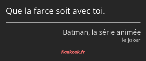 Que la farce soit avec toi.