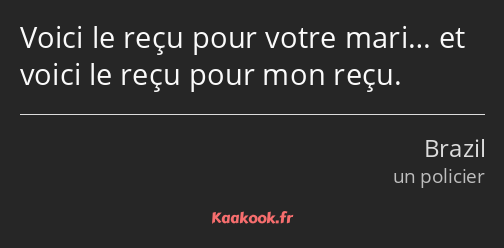 Voici le reçu pour votre mari… et voici le reçu pour mon reçu.