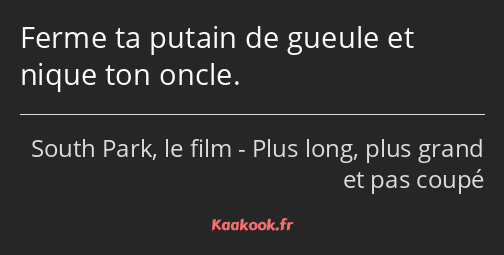 Ferme ta putain de gueule et nique ton oncle.