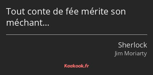 Tout conte de fée mérite son méchant…