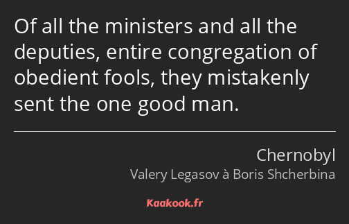 Of all the ministers and all the deputies, entire congregation of obedient fools, they mistakenly…