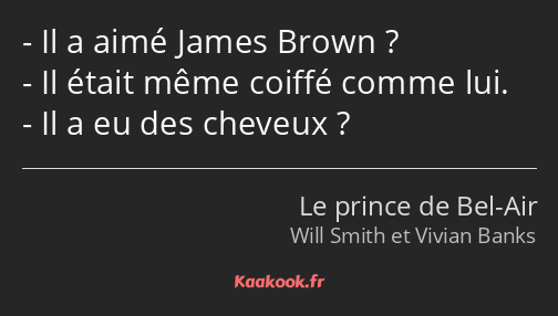 Il a aimé James Brown ? Il était même coiffé comme lui. Il a eu des cheveux ?