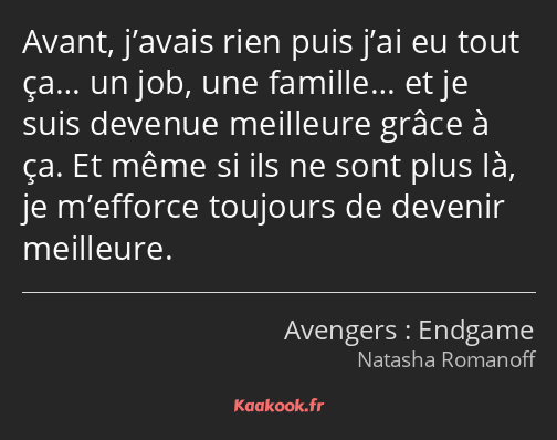 Avant, j’avais rien puis j’ai eu tout ça… un job, une famille… et je suis devenue meilleure grâce à…