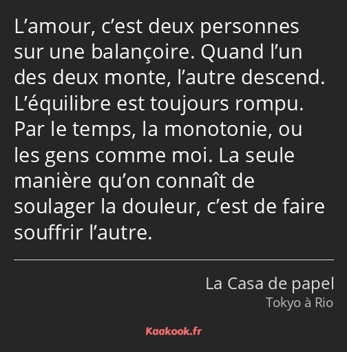 L’amour, c’est deux personnes sur une balançoire. Quand l’un des deux monte, l’autre descend…