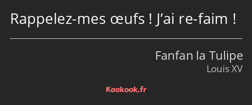 Rappelez-mes œufs ! J’ai re-faim !