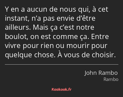 Y en a aucun de nous qui, à cet instant, n’a pas envie d’être ailleurs. Mais ça c’est notre boulot…