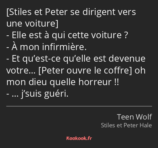  Elle est à qui cette voiture ? À mon infirmière. Et qu’est-ce qu’elle est devenue votre… oh mon…