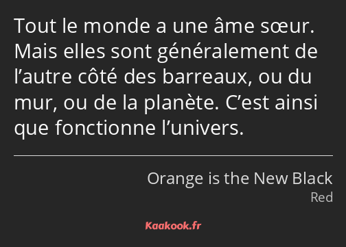 Tout le monde a une âme sœur. Mais elles sont généralement de l’autre côté des barreaux, ou du mur…