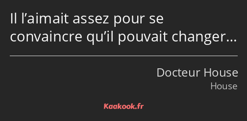 Il l’aimait assez pour se convaincre qu’il pouvait changer…