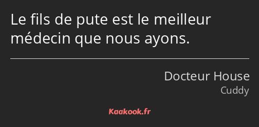 Le fils de pute est le meilleur médecin que nous ayons.