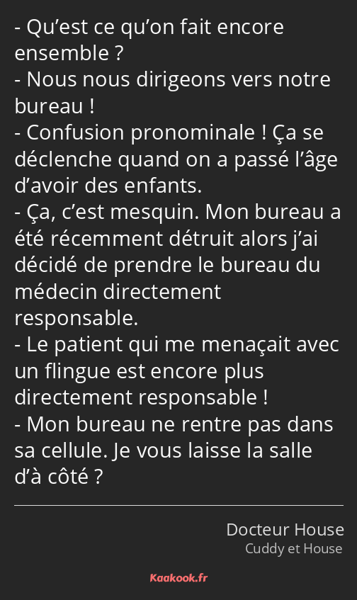 Qu’est ce qu’on fait encore ensemble ? Nous nous dirigeons vers notre bureau ! Confusion…