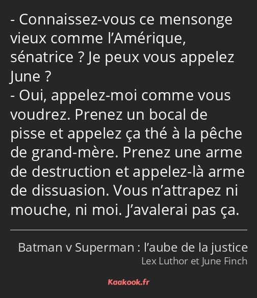 Connaissez-vous ce mensonge vieux comme l’Amérique, sénatrice ? Je peux vous appelez June ? Oui…