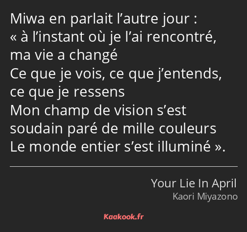 Miwa en parlait l’autre jour : à l’instant où je l’ai rencontré, ma vie a changé Ce que je vois, ce…